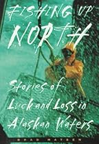 Fishing Up North: Stories of Luck and Loss in Alaskan Waters