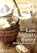 K�se, Butter, Joghurt: Leicht selbstgemacht
