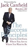 The Success Principles(TM): How to Get from Where You Are to Where You Want to Be
