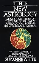 The New Astrology A Unique Synthesis Of The World's Two Great Astrological Systems: The Chinese & Western