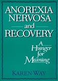Anorexia Nervosa and Recovery: A Hunger for Meaning (Haworth Women's Studies) (Haworth Women's Studies) Karly Schramm