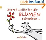Zuerst wollte ich dir Blumen schenken