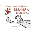 Zuerst wollte ich dir Blumen schenken