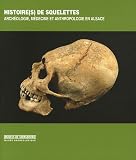 Histoire(s) de squelettes : Archéologie, médecine et anthropologie en Alsace Histoire(s) de squelettes : Archéologie, médecine et anthropologie en Alsace
