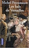Les bals de Versailles par Michel Peyramaure Les bals de Versailles par Peyramaure