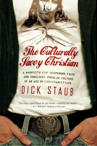 The Culturally Savvy Christian: A Manifesto for Deepening Faith and Enriching Popular Culture in an Age of Christianity-Lite