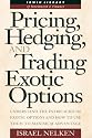 Pricing, Hedging, and Trading Exotic Options: Understand the Intricacies of Exotic Options and How to Use Them to Maximum Advantage (Irwin Library of Investment & Finance)