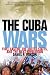 The Cuba Wars: Fidel Castro, the United States, and the Next Revolution The Cuba Wars: Fidel Castro, the United States, and the Next Revolution