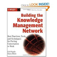 Building the Knowledge Management Network: Best Practices, Tools, and Techniques for Putting Conversation to Work