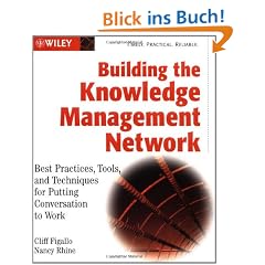 Building the Knowledge Management Network: Best Practices, Tools, and Techniques for Putting Conversation to Work