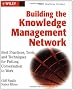 Building the Knowledge Management Network: Best Practices, Tools, and Techniques for Putting Conversation to Work
