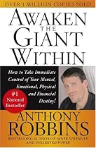 Awaken the Giant Within : How to Take Immediate Control of Your Mental, Emotional, Physical and Financial Destiny!