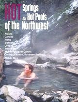 Hot Springs & Hot Pools of the Northwest: Jayson Loam's Original Guide