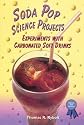 Soda Pop Science Projects: Experiments With Carbonated Soft Drinks (Science Fair Success)