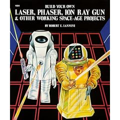Build Your Own Laser, Phaser, Ion Ray Gun and Other Working Space Age Projects
