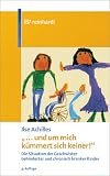 .. - und um mich k&uuml;mmert sich keiner: Die Situation der Geschwister behinderter und chronisch kranker Kinder - Ilse Achilles