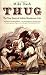 Thug: The True Story of India's Murderous Cult