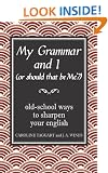 My Grammar and I (Or Should That Be 'Me'?): Old-School Ways to Sharpen Your English