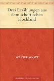 Drei Erz&auml;hlungen aus dem schottischen Hochland - Walter Scott