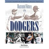 Illustrated History of the Dodgers: A Visual Celebration of Baseball's Beloved Franchise