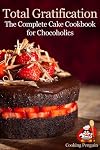 Total Gratification: The Complete Cake Cookbook for Chocoholics