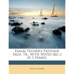 Esaias Tegnr's Frithiof Saga. Tr., with Notes [&C., ] by L.Hamel
