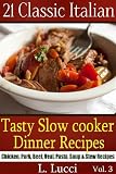 21 Classic Italian - Tasty Slow Cooker Dinner Recipes (Pasta, Beef, Veal, Chicken, Soup & Stew recipes for your slow cooker) (21 Classic Italian Slow Cooker)