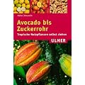Avocado bis Zuckerrohr: Tropische Nutzpflanzen selbst ziehen