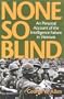 None So Blind: A Personal Account of the Intelligence Failure in Vietnam