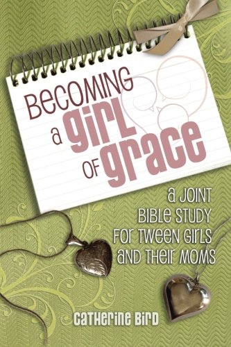 Becoming a Girl of Grace: A Joint Bible Study for Tween Girls and their Moms