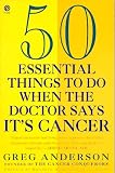 50 Essential Things to Do when the Doctor Says It`s Cancer (Plume)