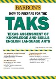 How to Prepare for the TAKS: English Language Arts Exit Exam: Texas Assessment of Knowledge and Skills (Barron's How to Prepare for the Taks  English Language ... Exit Exam (Texas Assessment of Knowledge)