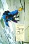 Deep Play: A Climber's Odyssey from Llanberis to the Big Walls