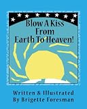 Blow A Kiss From Earth To Heaven! (Tattle-Tell-Me-All Childrens Book Series)