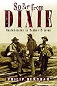 So Far from Dixie: Confederates in Yankee Prisons