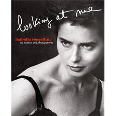 Isabella Rossellini: Looking At Me: On Pictures and Photographs