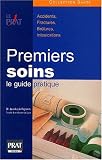 Premiers soins : le guide pratique. Accidents, fractures, br�lures, intoxication...