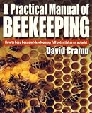A Practical Manual Of Beekeeping : How to keep bees and develop your full potential as an apiarist