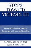 Steps Toward Vatican III: Catholics Pathfinding a Global Spirituality With Islam and Buddhism