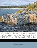 L'Allemagne Depuis Leibniz: Essai Sur Le D Veloppement de La Conscience Nationale En Allemagne, 1700-1848...