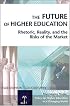 The Future of Higher Education : Rhetoric, Reality, and the Risks of the Market