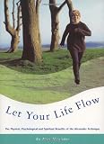 Let Your Life Flow: The Physical, Psychological and Spiritual Benefits of the Alexander Technique