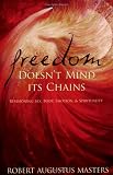 Freedom Doesnt Mind Its Chains: Revisioning Sex, Body, Emotion, & Spirituality