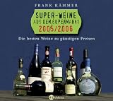 Super-Weine aus dem Supermarkt. 2005/2006. Die besten Tropfen zu guenstigen Preisen