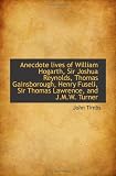 Anecdote lives of William Hogarth, Sir Joshua Reynolds, Thomas Gainsborough, Henry Fuseli, Sir Thoma