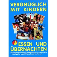 Vergn�glich mit Kindern essen und �bernachten: Kinderfreundliche Hotels und Restaurants in Deutschland und Freizeitparks, Erlebnisb�der, Tierparks, Museen