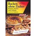Backen ohne Zucker. Kuchen, Torten und Geb�ck. Auch bei Diabetes.