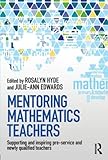 Mentoring mathematics teachers : supporting and inspiring pre-service and newly qualified teachers