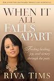 When It All Falls Apart: Find healing, joy and victory through the pain