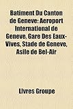 B[timent Du Canton de Genve: Aroport International de Genve, Gare Des Eaux-Vives, Stade de Genve, Asile de Bel-Air-